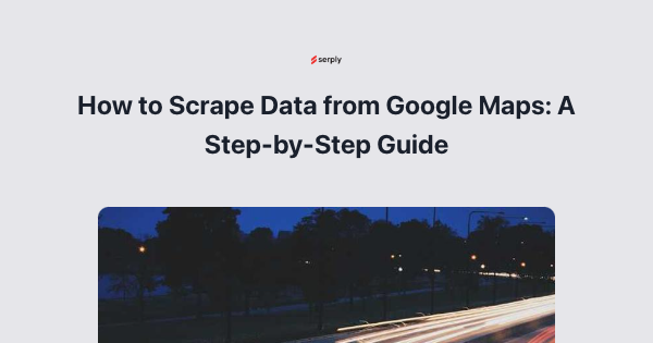Featured image for How to Scrape Data from Google Maps: A Step-by-Step Guide