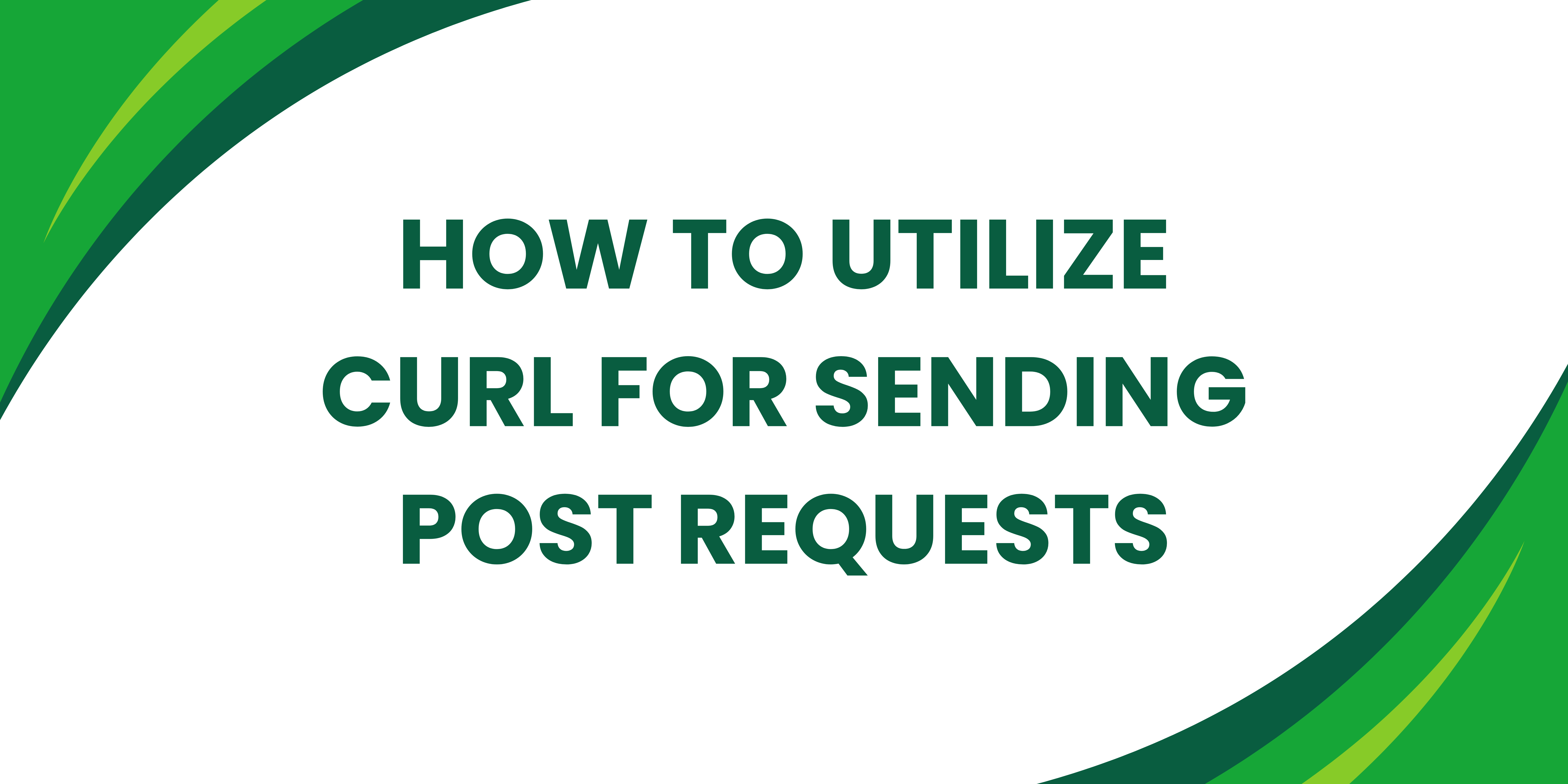 Featured image for How to Utilize cURL for Sending POST Requests